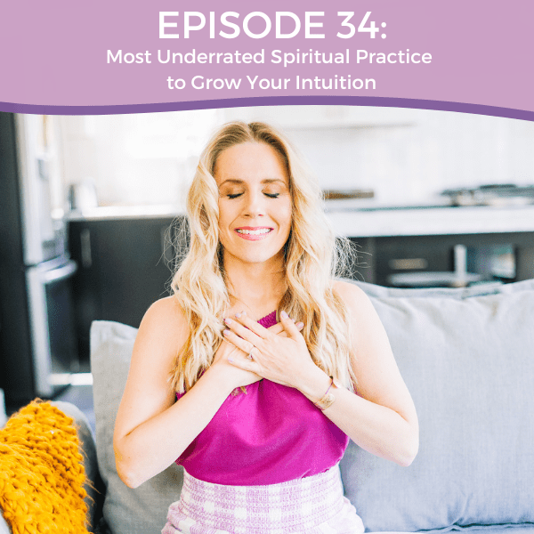 Episode 34: Most Underrated Spiritual Practice to Grow Your Intuition