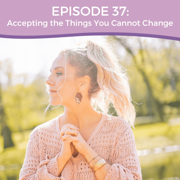 Episode 37: Accepting the Things You Cannot Change