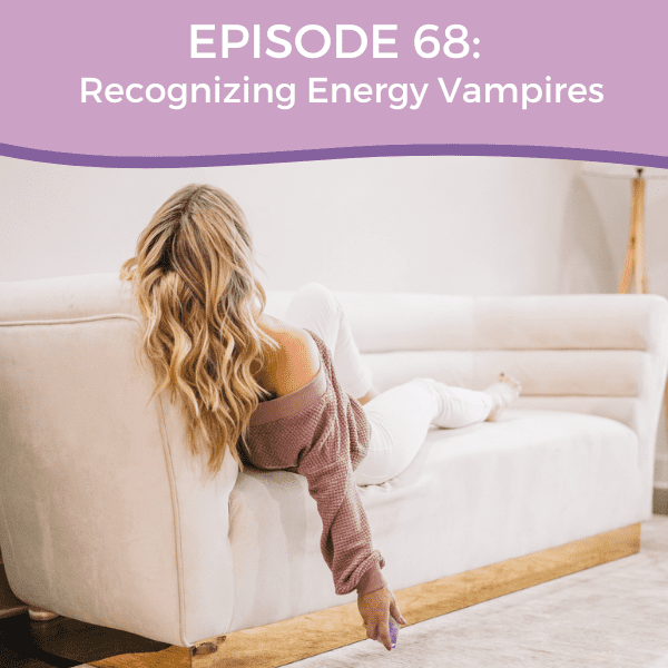 Episode 68: Recognizing Energy Vampires