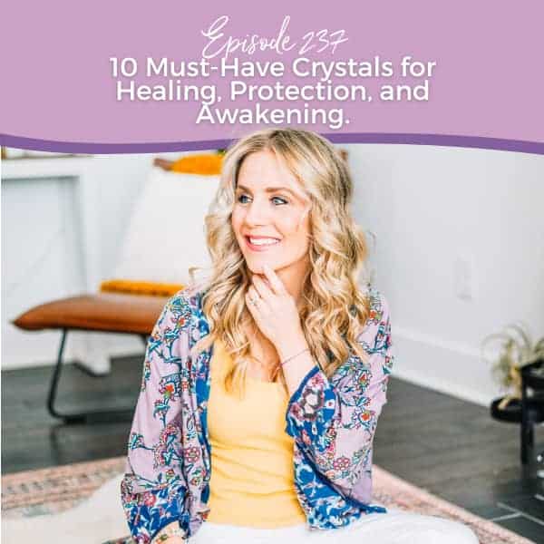 Episode 237: 10 Must-Have Crystals for Healing, Protection, and Awakening