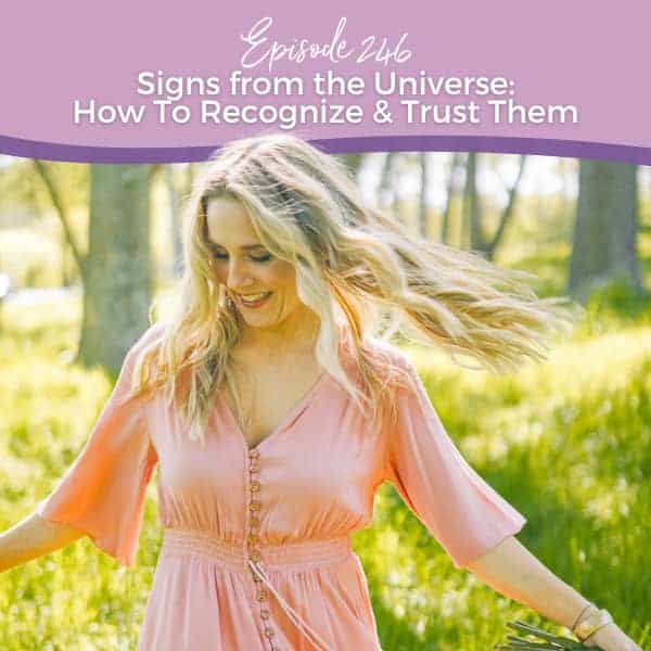 Episode 246 Signs from the Universe: How To Recognize & Trust Them