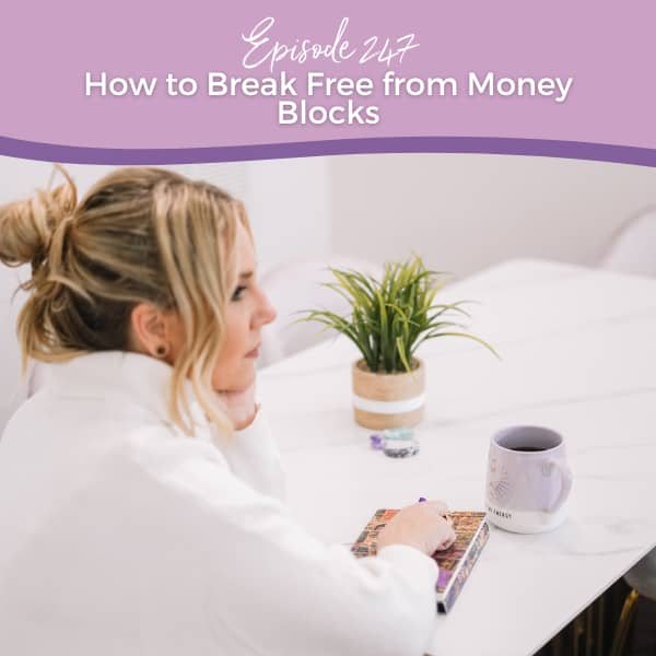 Episode 247: How to Break Free from Money Blocks