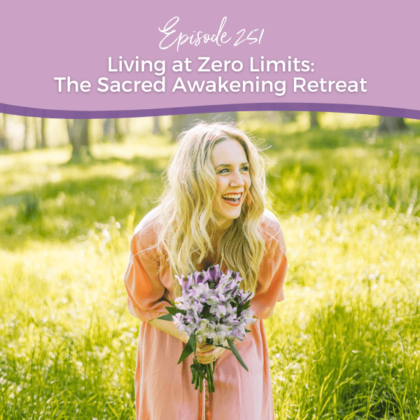 Episode 251 Living at Zero Limits: The Sacred Awakening Retreat