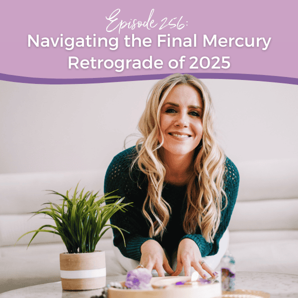 Episode 256: Navigating the Final Mercury Retrograde of 2025
