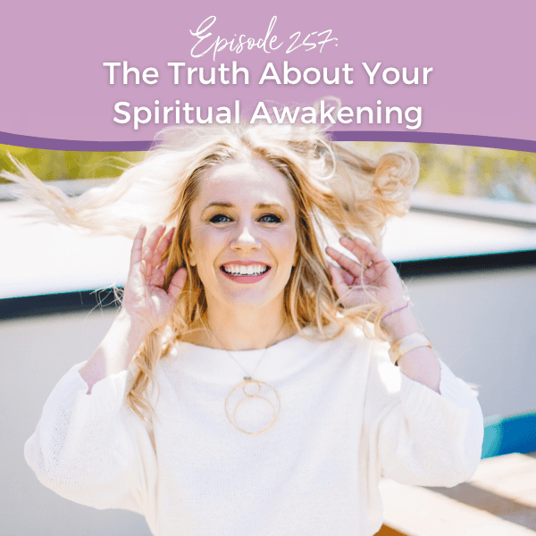 Episode 257: The Truth About Your Spiritual Awakening
