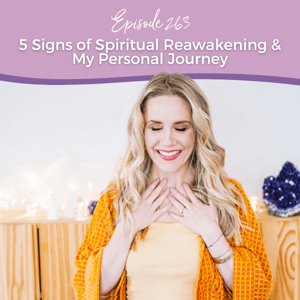 Episode 263: 5 Signs of Spiritual Reawakening & My Personal Journey