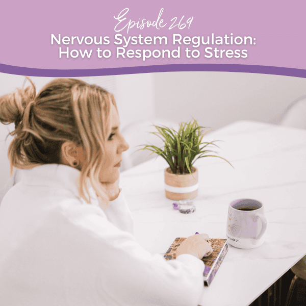 Episode 269: Nervous System Regulation: How to Respond to Stress
