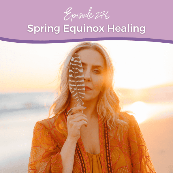 Episode 276: Spring Equinox Healing