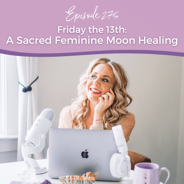 Episode 275 Friday the 13th: A Sacred Feminine Moon Healing