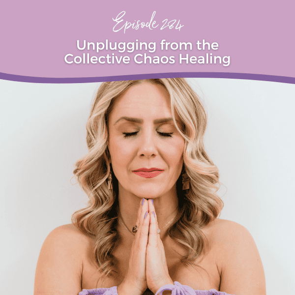Episode 284: Unplugging from the Collective Chaos Healing