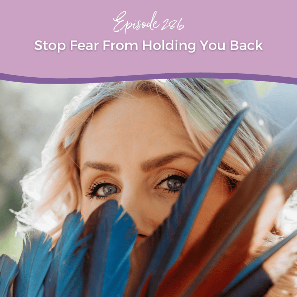 Episode 286: Stop Fear From Holding You Back