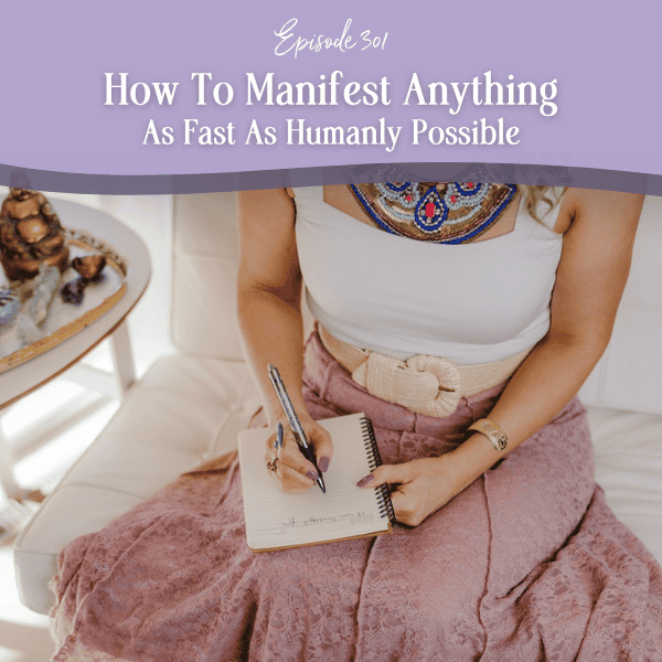 Episode 301: How To Manifest Anything As Fast As Humanly Possible